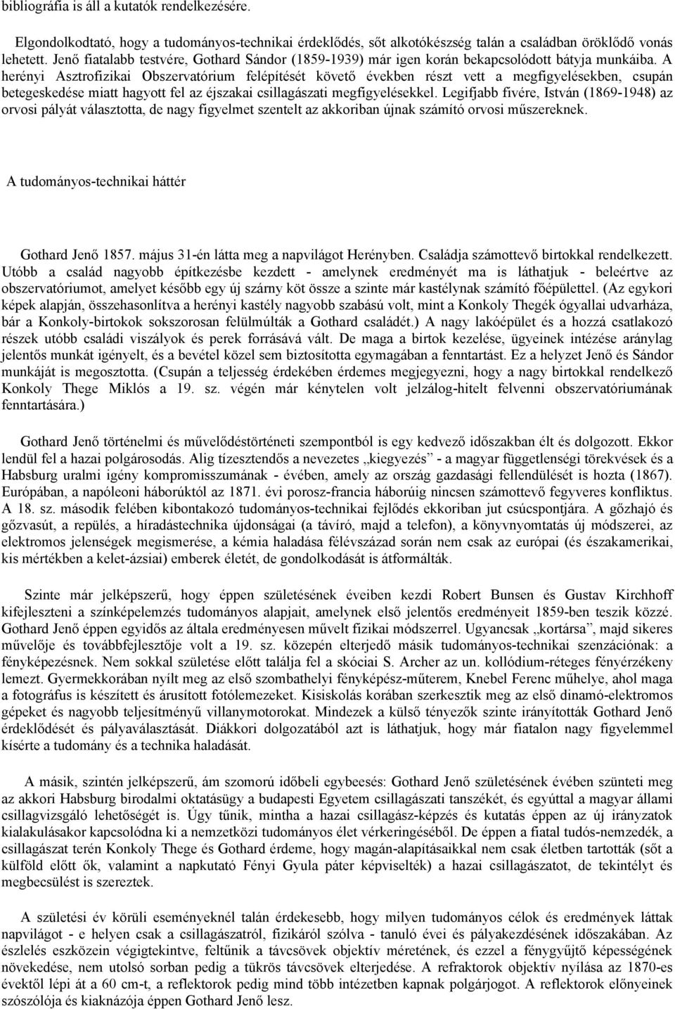 A herényi Asztrofizikai Obszervatórium felépítését követő években részt vett a megfigyelésekben, csupán betegeskedése miatt hagyott fel az éjszakai csillagászati megfigyelésekkel.