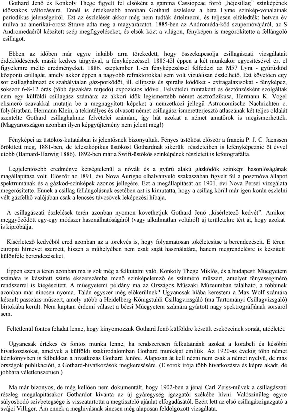 Ezt az észlelését akkor még nem tudták értelmezni, és teljesen elfeledték: hetven év múlva az amerikai-orosz Struve adta meg a magyarázatot.