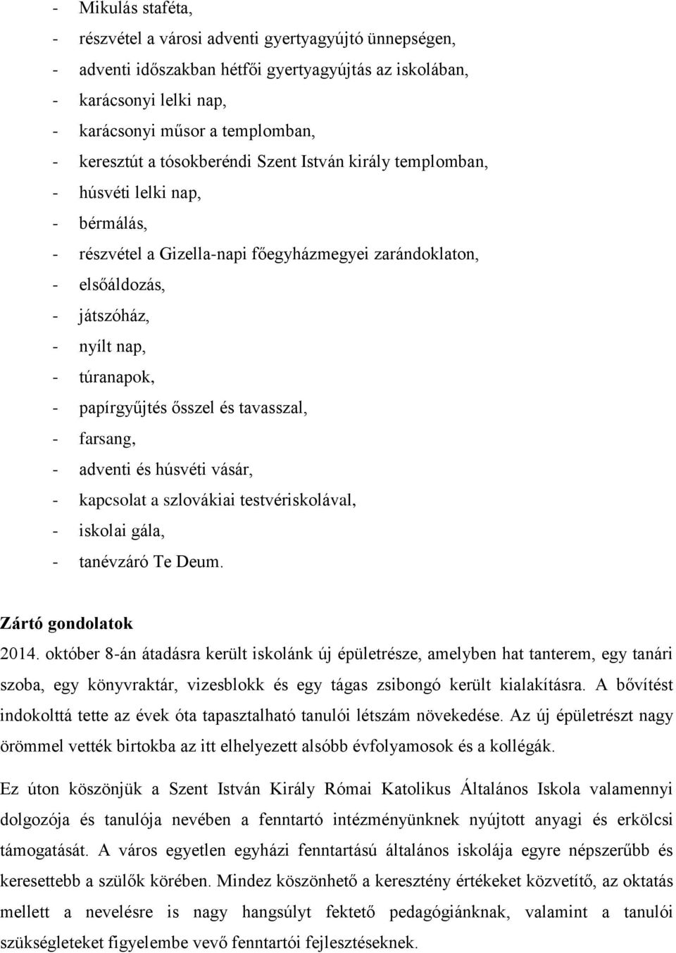 papírgyűjtés ősszel és tavasszal, - farsang, - adventi és húsvéti vásár, - kapcsolat a szlovákiai testvériskolával, - iskolai gála, - tanévzáró Te Deum. Zártó gondolatok 2014.