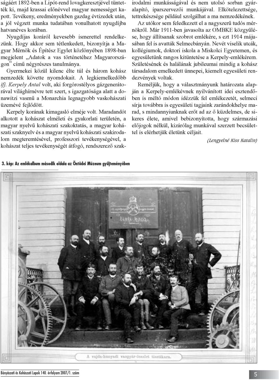 Hogy akkor sem tétlenkedett, bizonyítja a Magyar Mérnök és Építész Egylet közlönyében 1898-ban megjelent Adatok a vas történetéhez Magyarországon címû négyrészes tanulmánya.