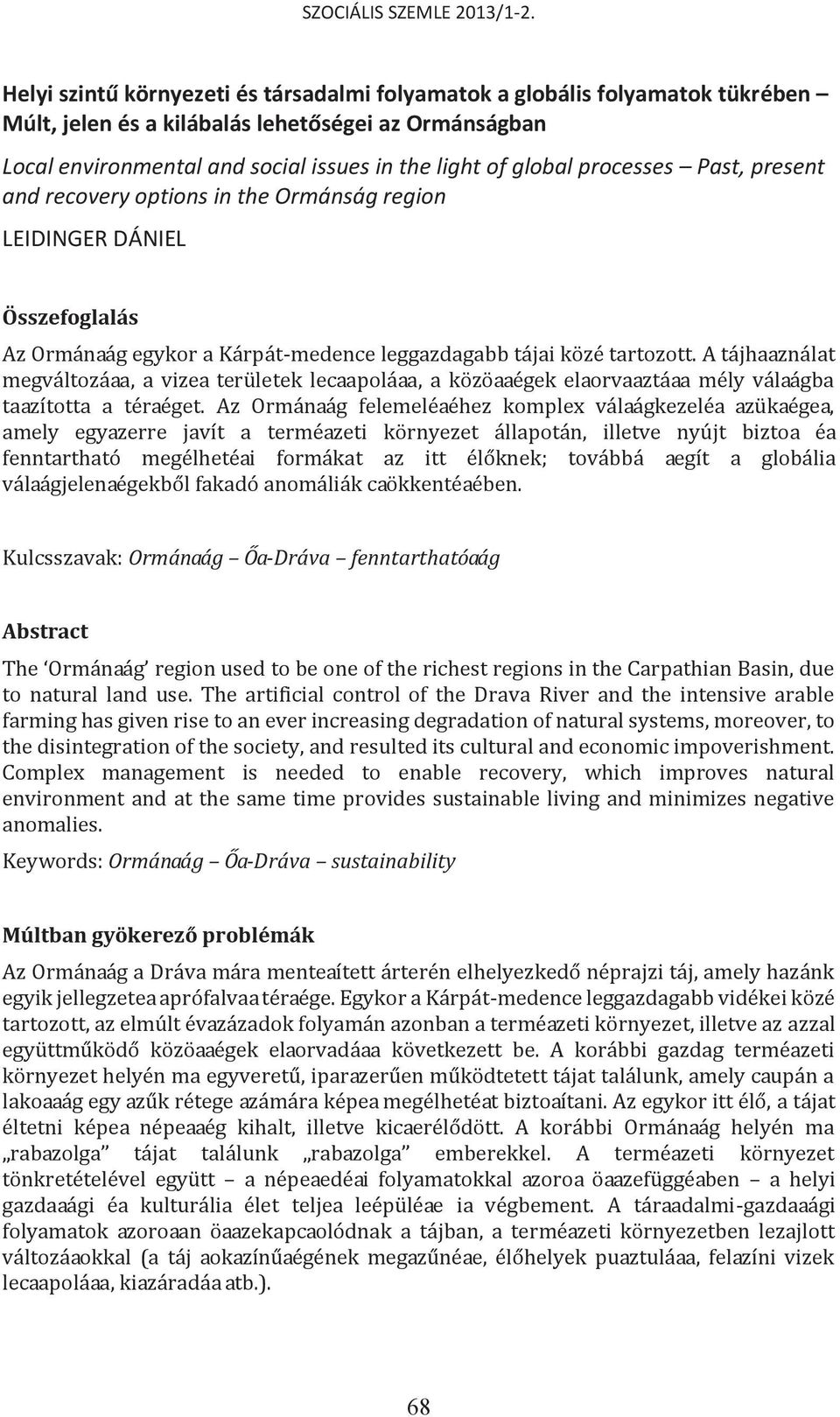 A tájhasználat megváltozása, a vizes területek lecsapolása, a közösségek elsorvasztása mély válságba taszította a térséget.