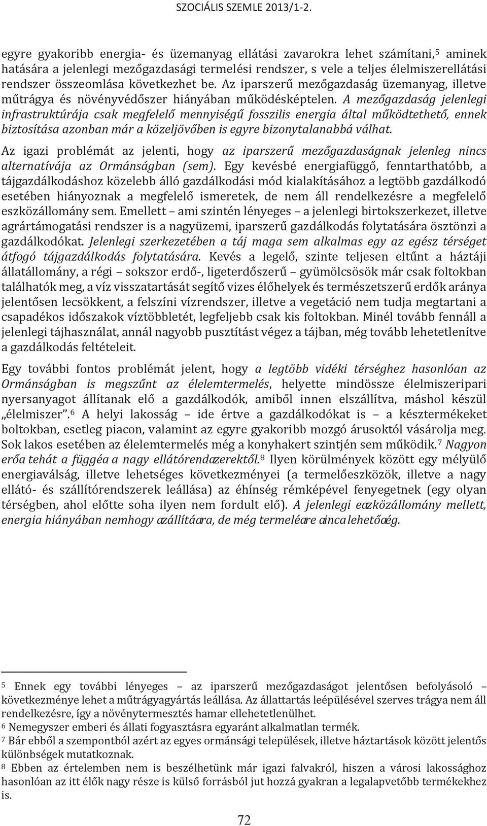 A mezőgazdaság jelenlegi infrastruktúrája csak megfelelő mennyiségű fosszilis energia által működtethető, ennek biztosítása azonban már a közeljövőben is egyre bizonytalanabbá válhat.