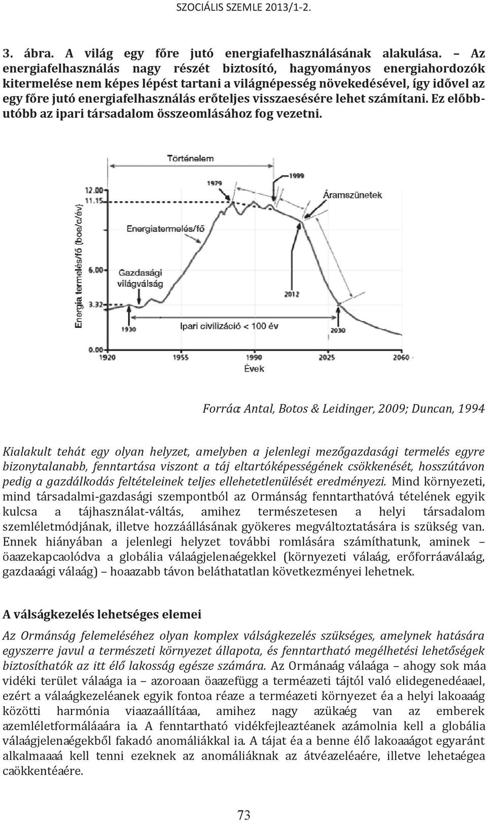 visszaesésére lehet számítani. Ez előbbutóbb az ipari társadalom összeomlásához fog Egy példa a globális erőforrásválságra vezetni.