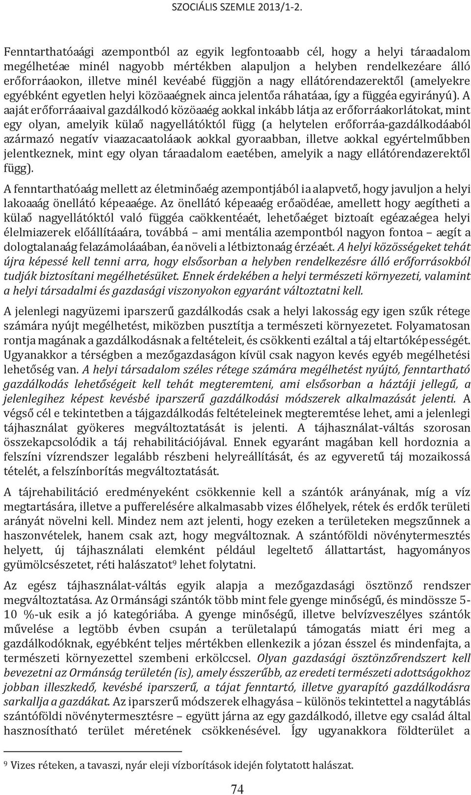 A saját erőforrásaival gazdálkodó közösség sokkal inkább látja az erőforráskorlátokat, mint egy olyan, amelyik külső nagyellátóktól függ (a helytelen erőforrás-gazdálkodásból származó negatív