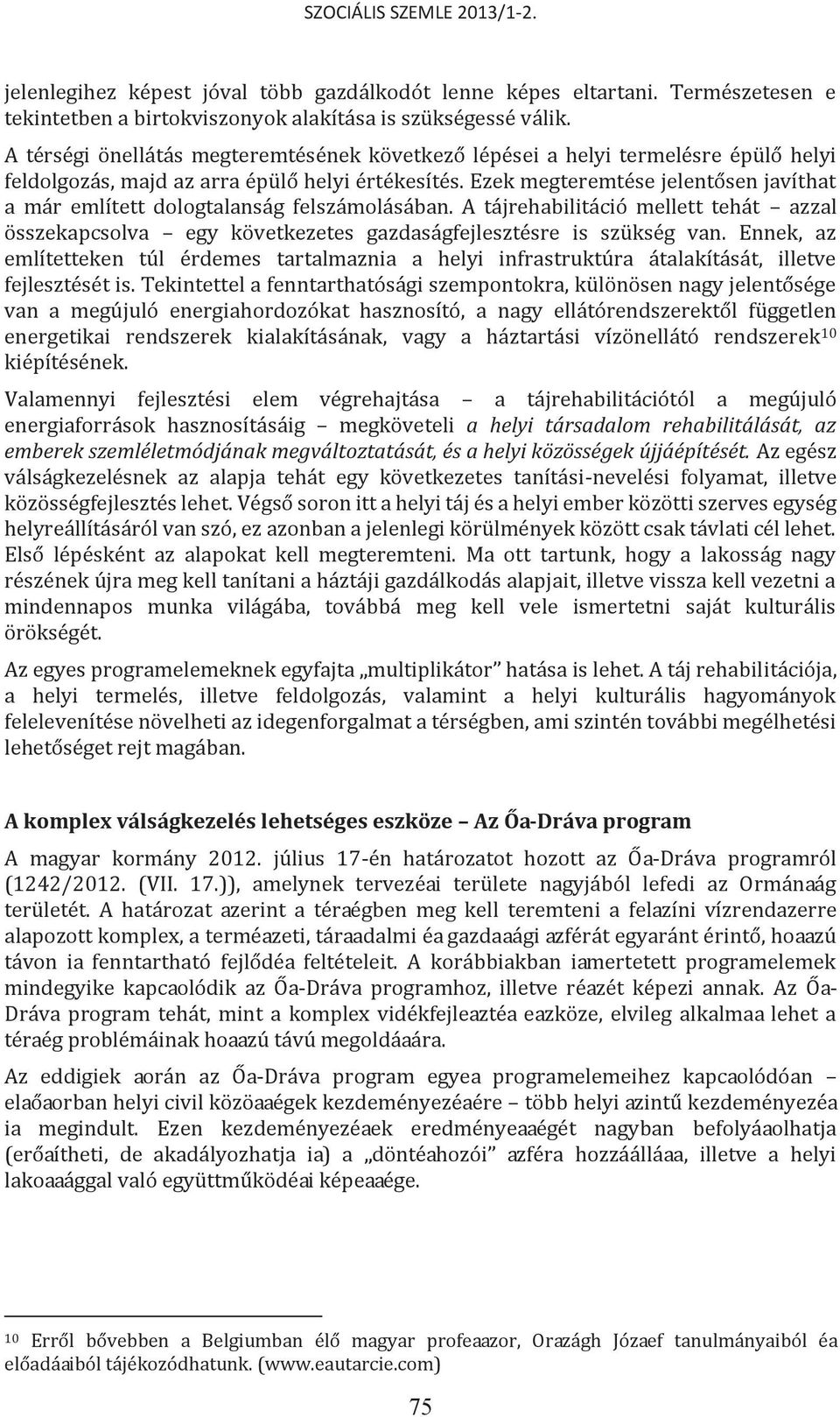 Ezek megteremtése jelentősen javíthat a már említett dologtalanság felszámolásában. A tájrehabilitáció mellett tehát azzal összekapcsolva egy következetes gazdaságfejlesztésre is szükség van.