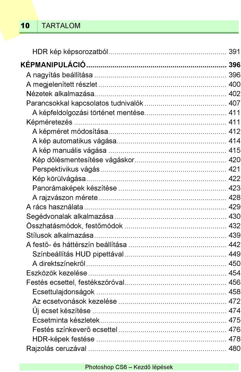 .. 420 Perspektivikus vágás... 421 Kép körülvágása... 422 Panorámaképek készítése... 423 A rajzvászon mérete... 428 A rács használata... 429 Segédvonalak alkalmazása... 430 Összhatásmódok, festőmódok.