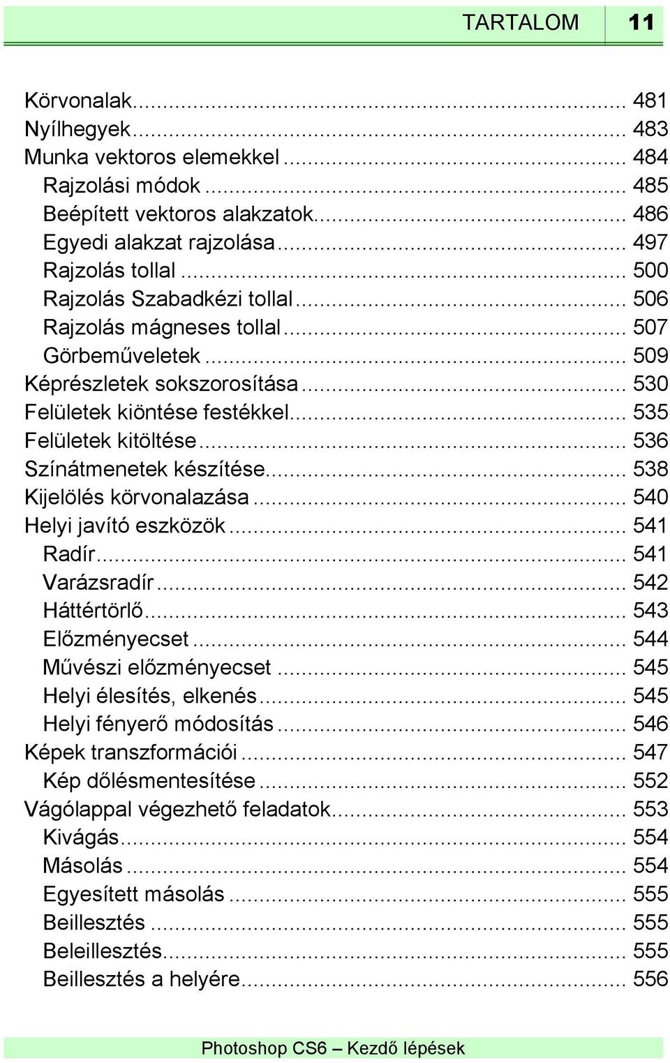 .. 536 Színátmenetek készítése... 538 Kijelölés körvonalazása... 540 Helyi javító eszközök... 541 Radír... 541 Varázsradír... 542 Háttértörlő... 543 Előzményecset... 544 Művészi előzményecset.