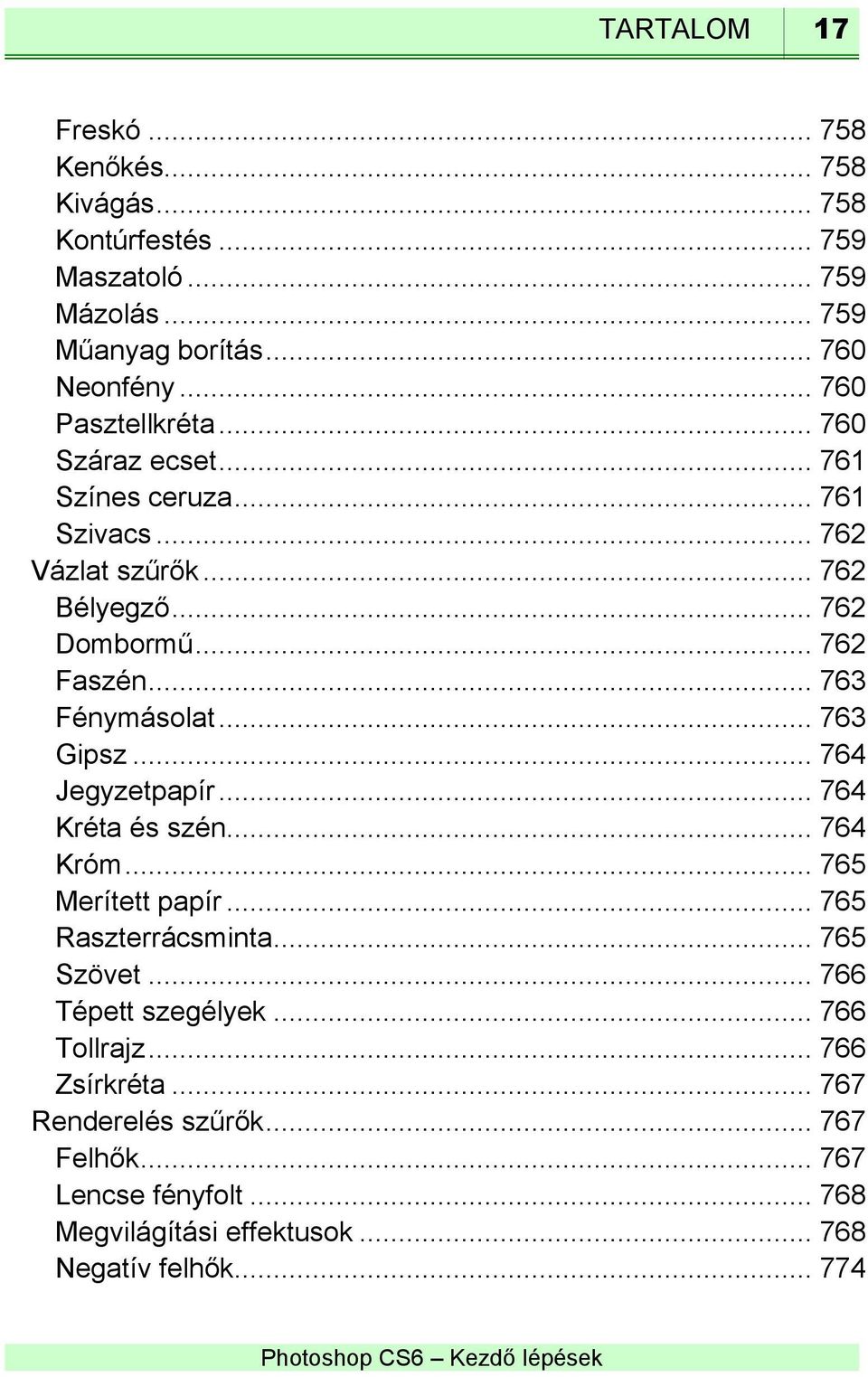 .. 763 Fénymásolat... 763 Gipsz... 764 Jegyzetpapír... 764 Kréta és szén... 764 Króm... 765 Merített papír... 765 Raszterrácsminta... 765 Szövet.