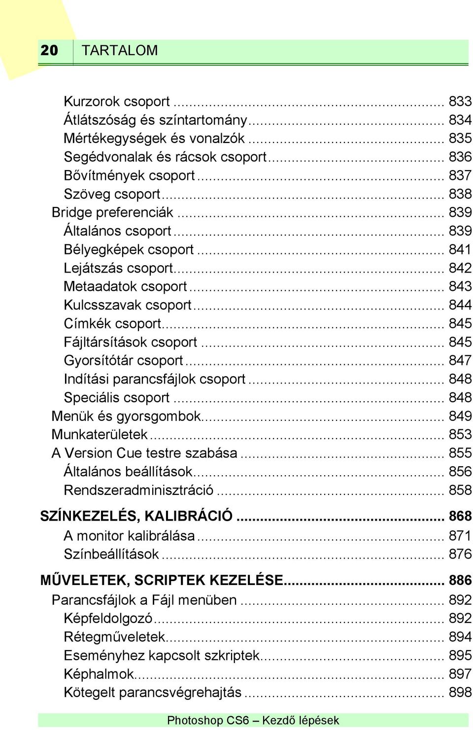 .. 845 Fájltársítások csoport... 845 Gyorsítótár csoport... 847 Indítási parancsfájlok csoport... 848 Speciális csoport... 848 Menük és gyorsgombok... 849 Munkaterületek.