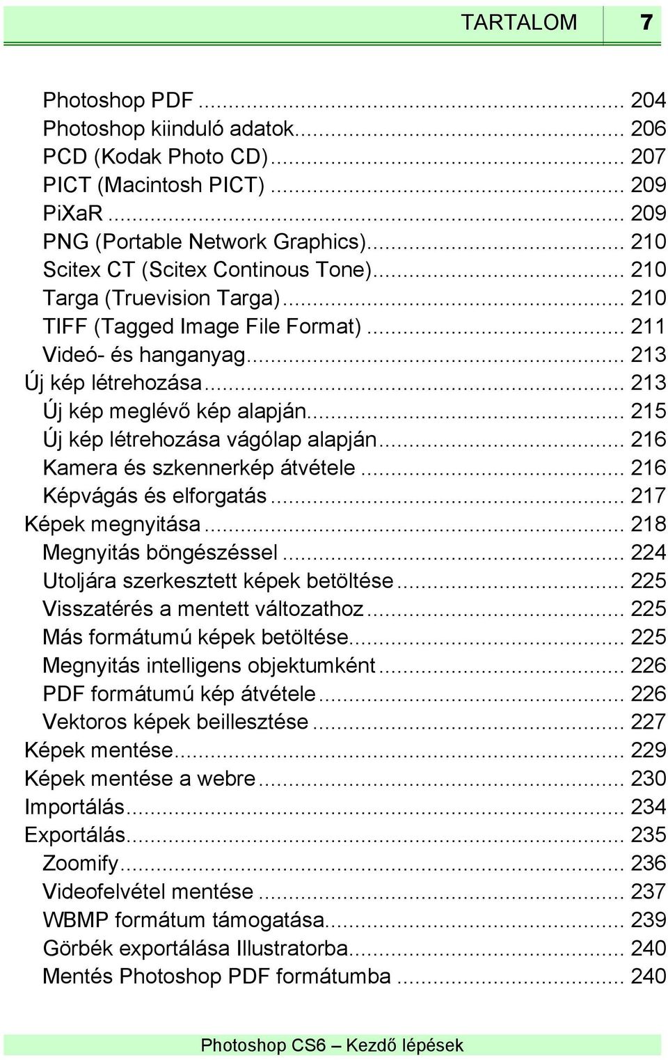 .. 215 Új kép létrehozása vágólap alapján... 216 Kamera és szkennerkép átvétele... 216 Képvágás és elforgatás... 217 Képek megnyitása... 218 Megnyitás böngészéssel.