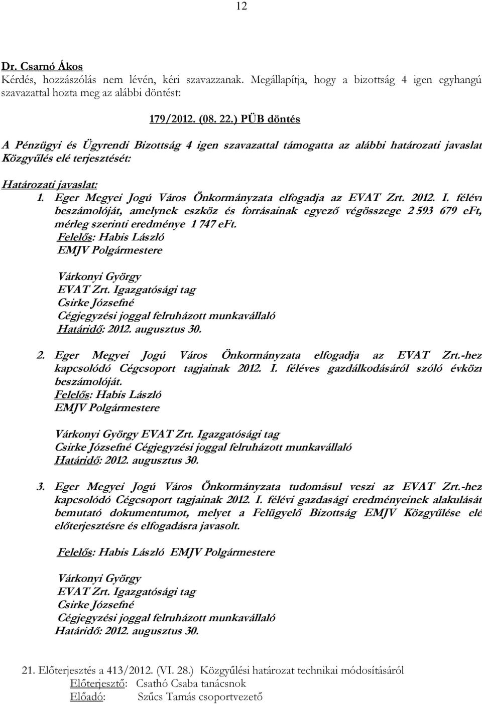 Eger Megyei Jogú Város Önkormányzata elfogadja az EVAT Zrt. 2012. I. félévi beszámolóját, amelynek eszköz és forrásainak egyező végösszege 2 593 679 eft, mérleg szerinti eredménye 1 747 eft.