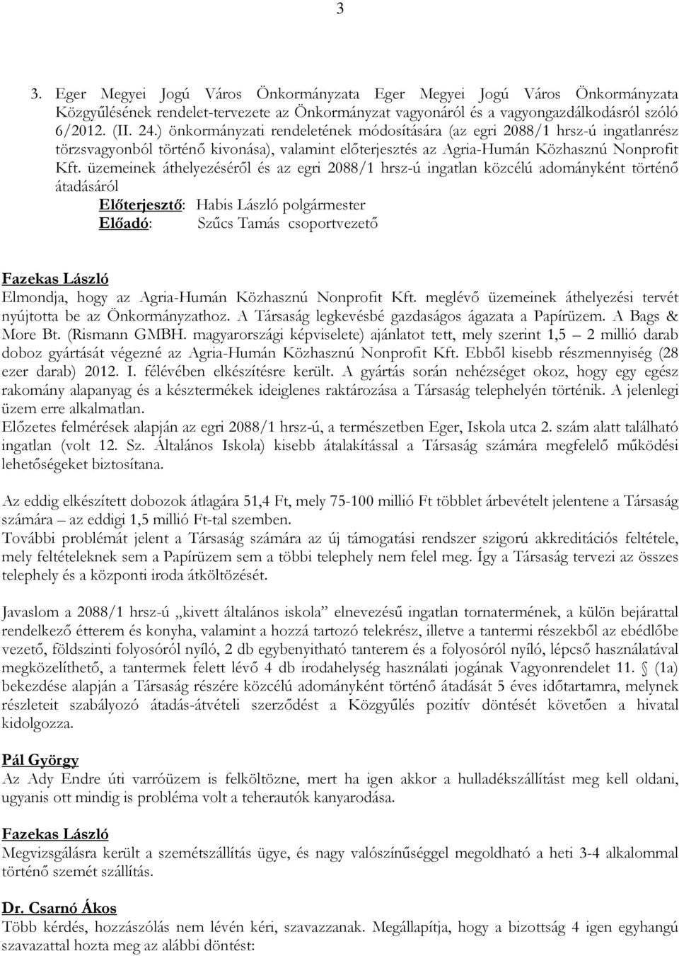 üzemeinek áthelyezéséről és az egri 2088/1 hrsz-ú ingatlan közcélú adományként történő átadásáról Fazekas László Elmondja, hogy az Agria-Humán Közhasznú Nonprofit Kft.