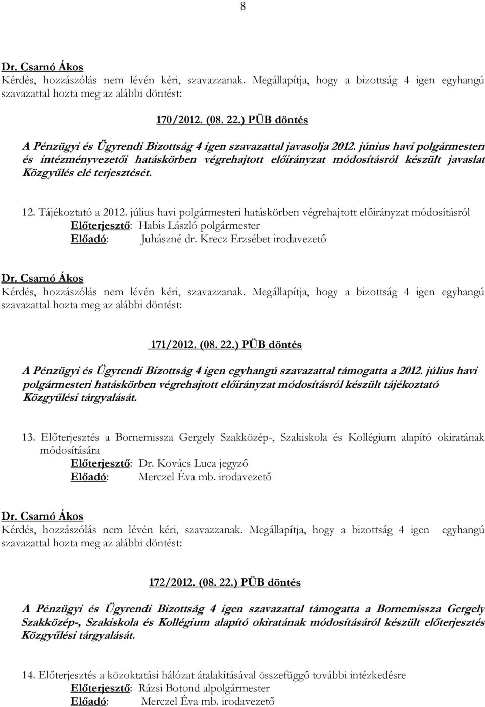 július havi polgármesteri hatáskörben végrehajtott előirányzat módosításról Előadó: Juhászné dr. Krecz Erzsébet irodavezető 171/2012. (08. 22.