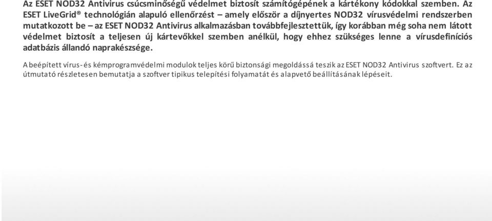 továbbfejlesztettük, így korábban még soha nem látott védelmet biztosít a teljesen új kártevőkkel szemben anélkül, hogy ehhez szükséges lenne a vírusdefiníciós adatbázis