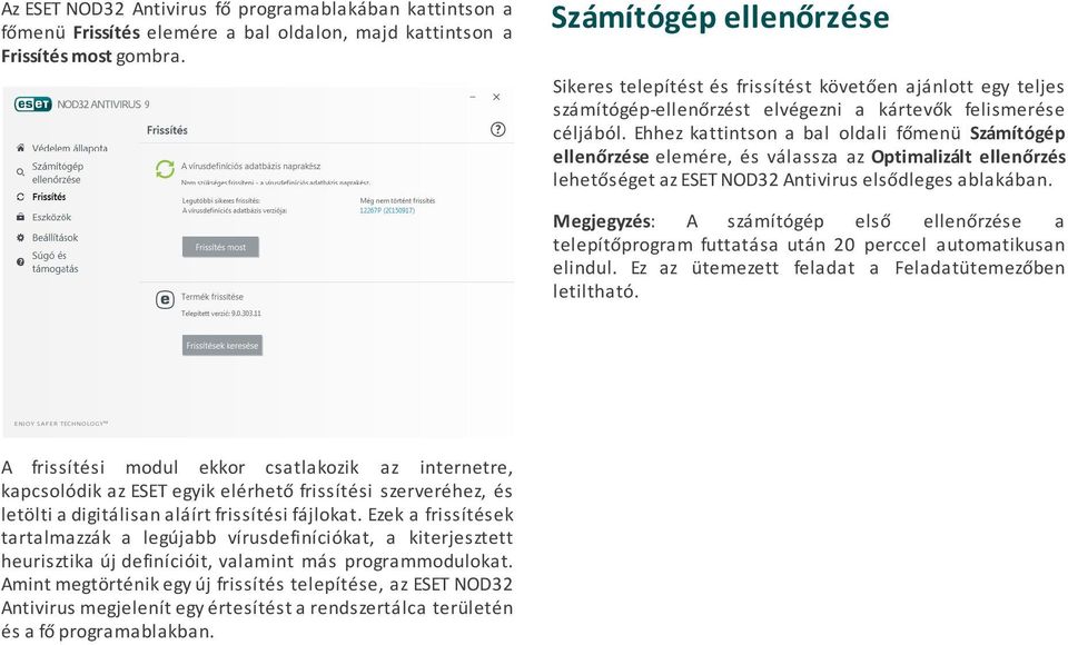 Ehhez kattintson a bal oldali főmenü Számítógép ellenőrzése elemére, és válassza az Optimalizált ellenőrzés lehetőséget az ESET NOD32 Antivirus elsődleges ablakában.