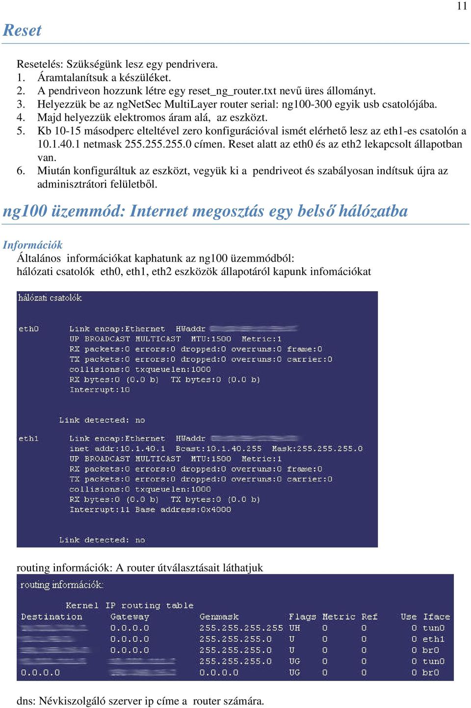 Kb 10-15 másodperc elteltével zero konfigurációval ismét elérhetı lesz az eth1-es csatolón a 10.1.40.1 netmask 255.255.255.0 címen. Reset alatt az eth0 és az eth2 lekapcsolt állapotban van. 6.