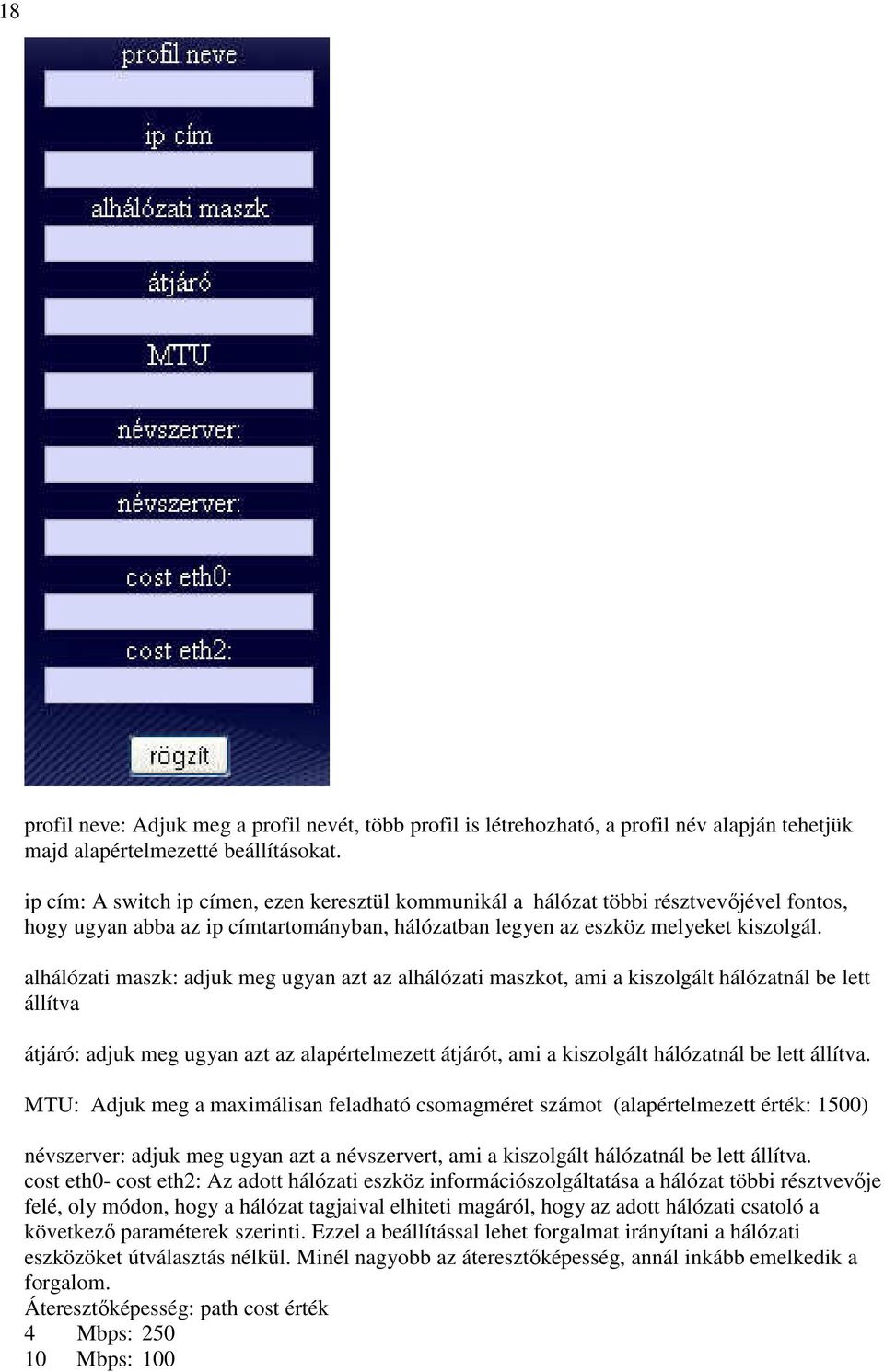 alhálózati maszk: adjuk meg ugyan azt az alhálózati maszkot, ami a kiszolgált hálózatnál be lett állítva átjáró: adjuk meg ugyan azt az alapértelmezett átjárót, ami a kiszolgált hálózatnál be lett