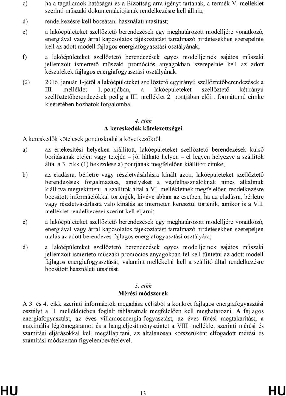 vonatkozó, energiával vagy árral kapcsolatos tájékoztatást tartalmazó hirdetésekben szerepelnie kell az adott modell fajlagos energiafogyasztási osztályának; f) a lakóépületeket szellőztető