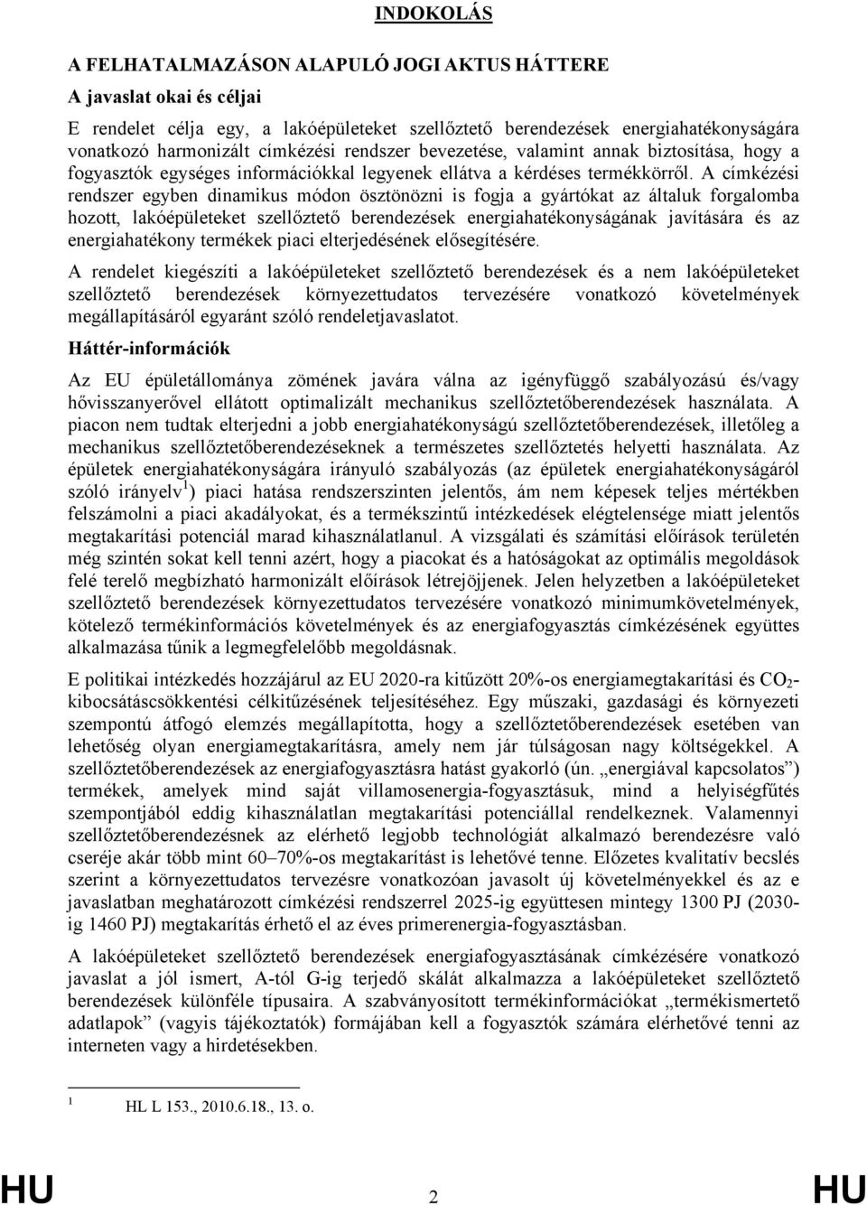 A címkézési rendszer egyben dinamikus módon ösztönözni is fogja a gyártókat az általuk forgalomba hozott, lakóépületeket szellőztető berendezések energiahatékonyságának javítására és az