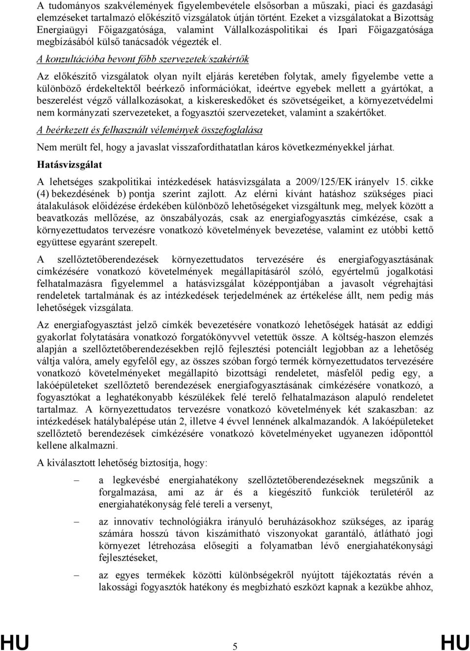 A konzultációba bevont főbb szervezetek/szakértők Az előkészítő vizsgálatok olyan nyílt eljárás keretében folytak, amely figyelembe vette a különböző érdekeltektől beérkező információkat, ideértve