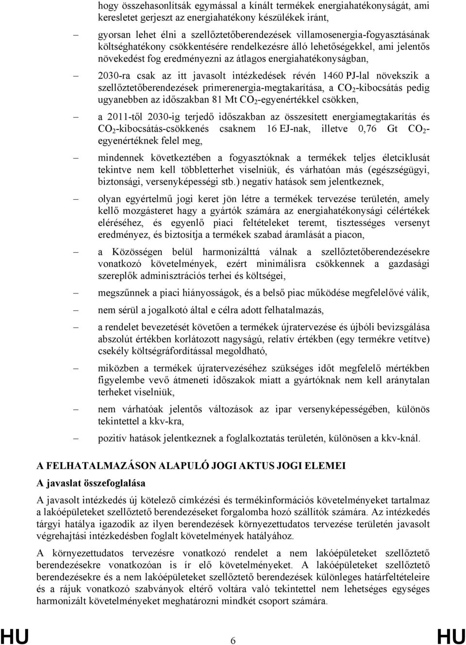 intézkedések révén 1460 PJ-lal növekszik a szellőztetőberendezések primerenergia-megtakarítása, a CO 2 -kibocsátás pedig ugyanebben az időszakban 81 Mt CO 2 -egyenértékkel csökken, a 2011-től 2030-ig