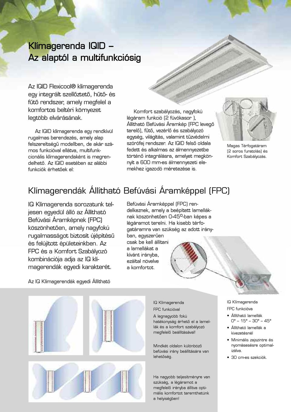 Az IQID esetében az alábbi funkciók érhetőek el: Komfort szabályozás, nagyfokú légáram funkció (2 fúvókasor ), Állítható Befúvási Áramkép (FPC levegő terelő), fűtő, vezérlő és szabályozó egység,