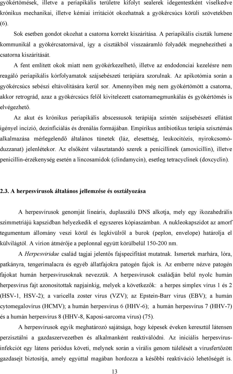 A fent említett okok miatt nem gyökérkezelhető, illetve az endodonciai kezelésre nem reagáló periapikális kórfolyamatok szájsebészeti terápiára szorulnak.