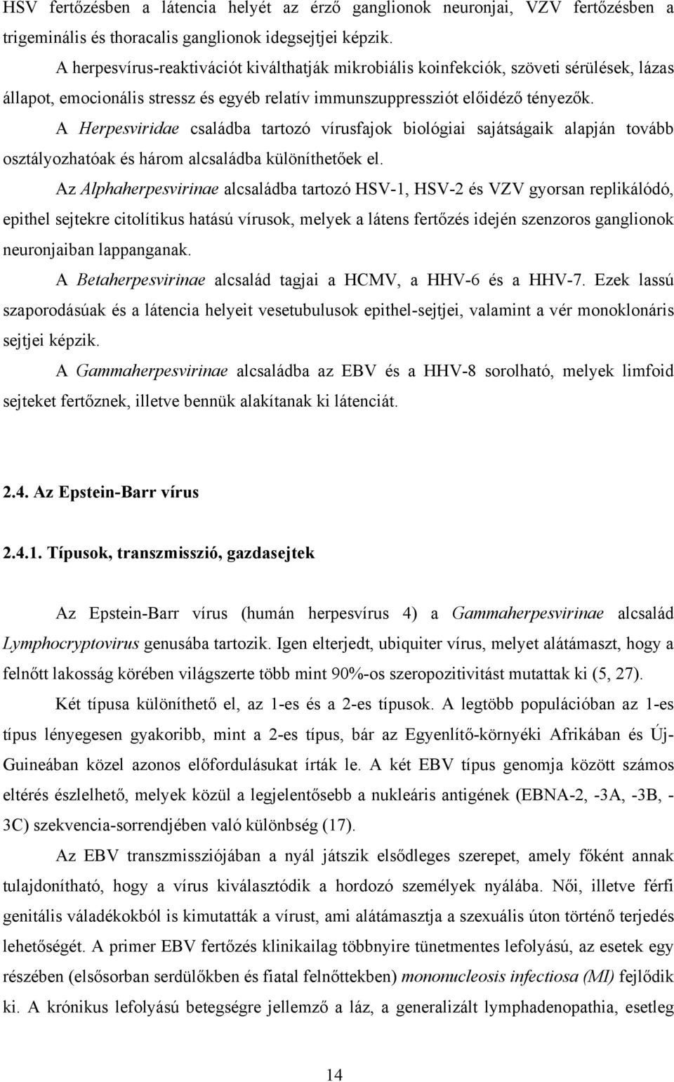 A Herpesviridae családba tartozó vírusfajok biológiai sajátságaik alapján tovább osztályozhatóak és három alcsaládba különíthetőek el.