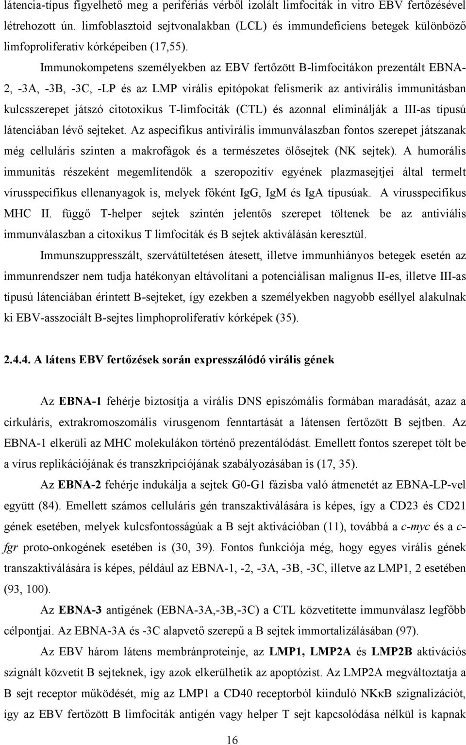 Immunokompetens személyekben az EBV fertőzött B-limfocitákon prezentált EBNA- 2, -3A, -3B, -3C, -LP és az LMP virális epitópokat felismerik az antivirális immunitásban kulcsszerepet játszó