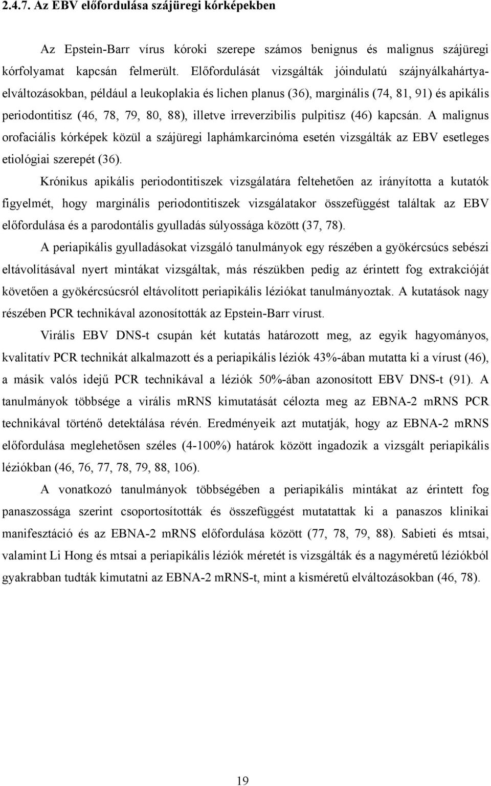 irreverzibilis pulpitisz (46) kapcsán. A malignus orofaciális kórképek közül a szájüregi laphámkarcinóma esetén vizsgálták az EBV esetleges etiológiai szerepét (36).