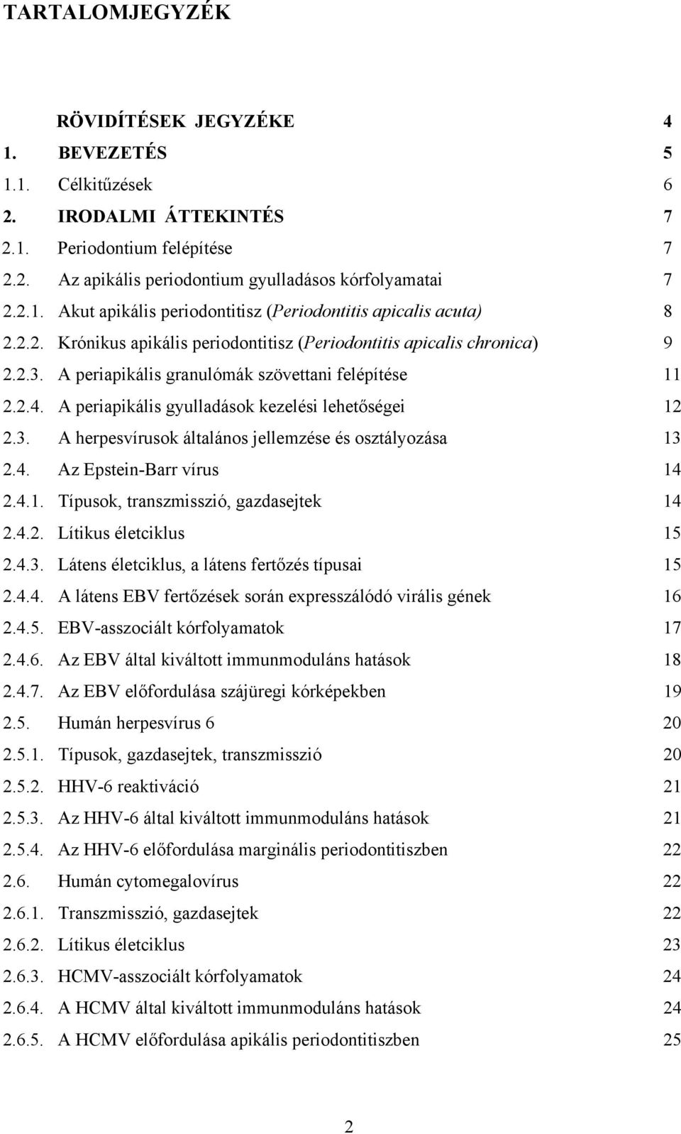 4. Az Epstein-Barr vírus 14 2.4.1. Típusok, transzmisszió, gazdasejtek 14 2.4.2. Lítikus életciklus 15 2.4.3. Látens életciklus, a látens fertőzés típusai 15 2.4.4. A látens EBV fertőzések során expresszálódó virális gének 16 2.