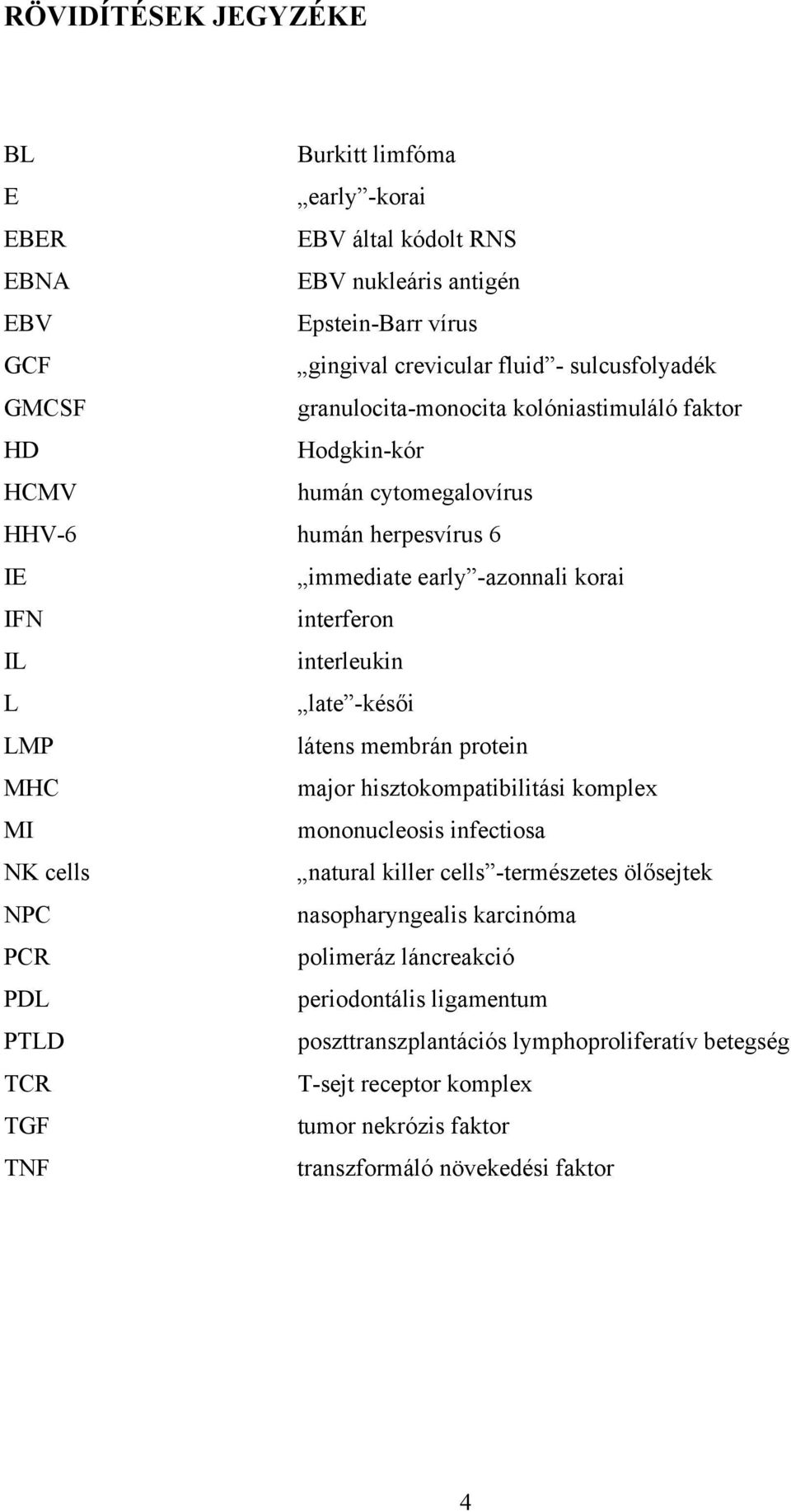 -késői LMP látens membrán protein MHC major hisztokompatibilitási komplex MI mononucleosis infectiosa NK cells natural killer cells -természetes ölősejtek NPC nasopharyngealis karcinóma