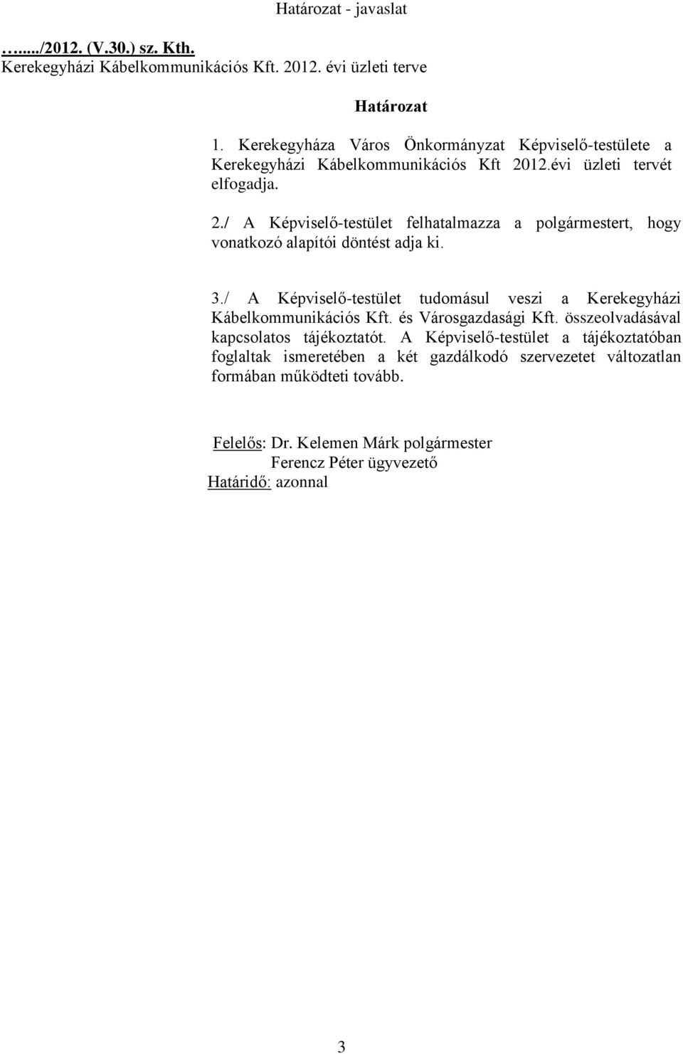 12.évi üzleti tervét elfogadja. 2./ A Képviselő-testület felhatalmazza a polgármestert, hogy vonatkozó alapítói döntést adja ki. 3.