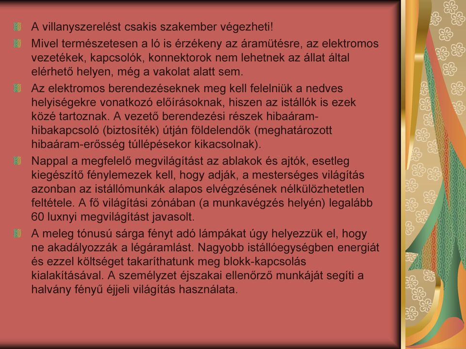 Az elektromos berendezéseknek meg kell felelniük a nedves helyiségekre vonatkozó előírásoknak, hiszen az istállók is ezek közé tartoznak.