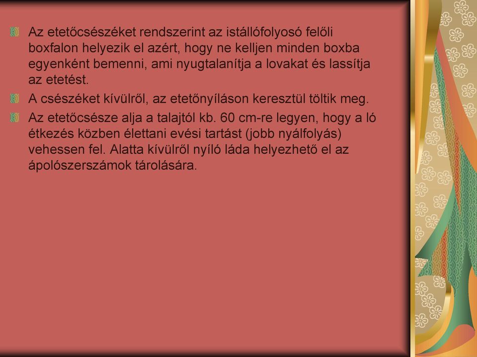 A csészéket kívülről, az etetőnyíláson keresztül töltik meg. Az etetőcsésze alja a talajtól kb.