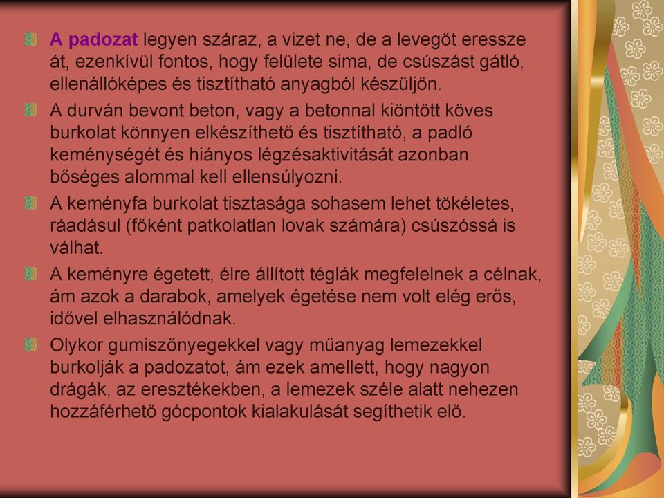 A keményfa burkolat tisztasága sohasem lehet tökéletes, ráadásul (főként patkolatlan lovak számára) csúszóssá is válhat.