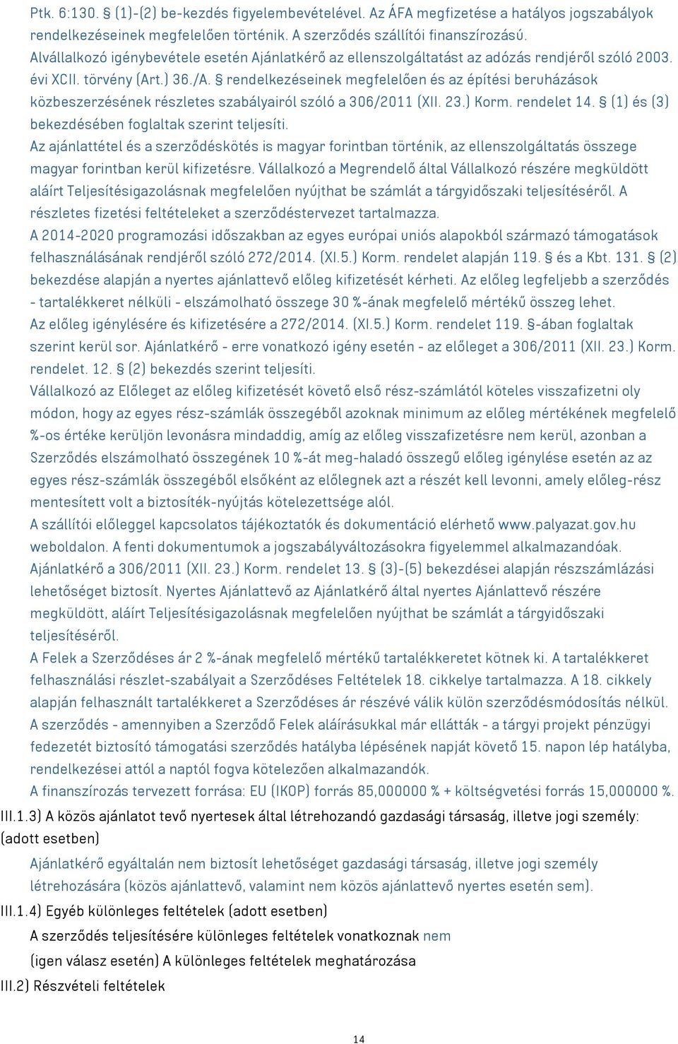 rendelkezéseinek megfelelően és az építési beruházások közbeszerzésének részletes szabályairól szóló a 306/2011 (XII. 23.) Korm. rendelet 14. (1) és (3) bekezdésében foglaltak szerint teljesíti.