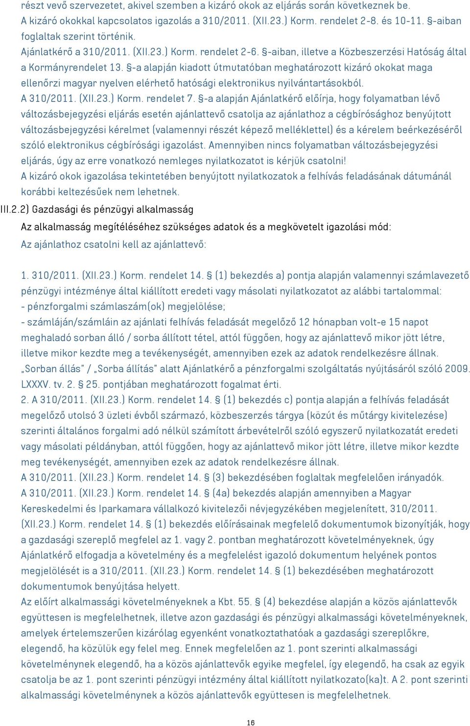 -a alapján kiadott útmutatóban meghatározott kizáró okokat maga ellenőrzi magyar nyelven elérhető hatósági elektronikus nyilvántartásokból. A 310/2011. (XII.23.) Korm. rendelet 7.