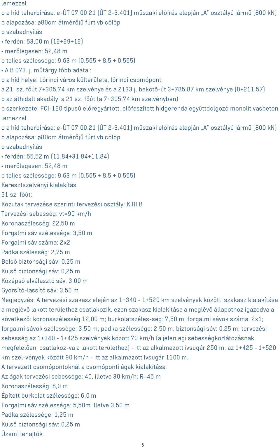 8,5 + 0,565) A B 073. j. műtárgy főbb adatai: o a híd helye: Lőrinci város külterülete, lőrinci csomópont; a 21. sz. főút 7+305,74 km szelvénye és a 2133 j.