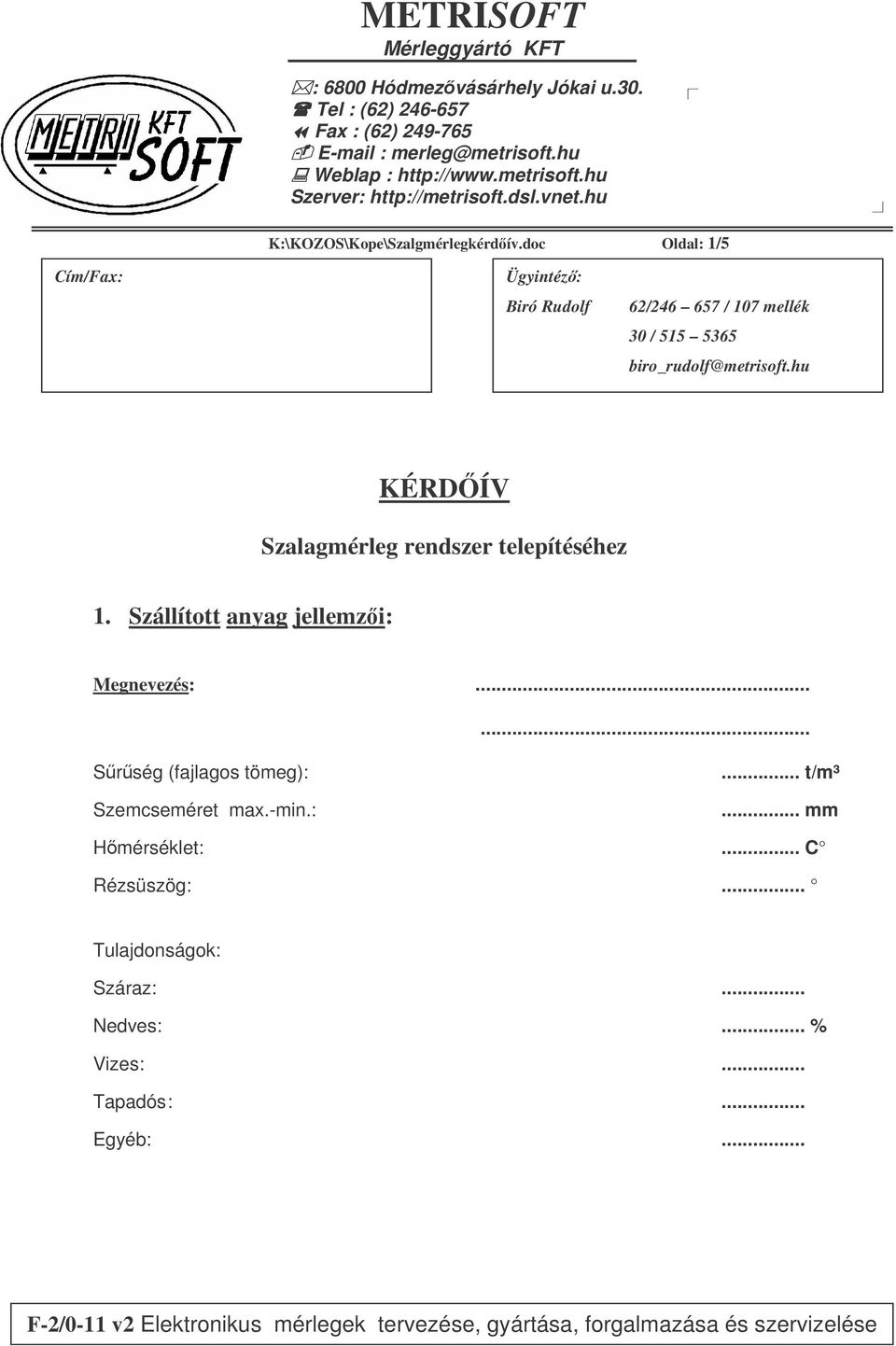 Cím/Fax: Ügyintéz: Biró Rudolf 62/246 657 / 107 mellék 30 / 515 5365 biro_rudolf@metrisoft.hu KÉRDÍV Szalagmérleg rendszer telepítéséhez 1.