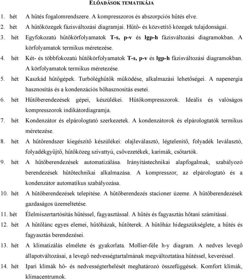 hét Két- és többfokozatú hűtőkörfolyamatok T-s, p-v és lgp-h fázisváltozási diagramokban. A körfolyamatok termikus méretezése. 5. hét Kaszkád hűtőgépek.