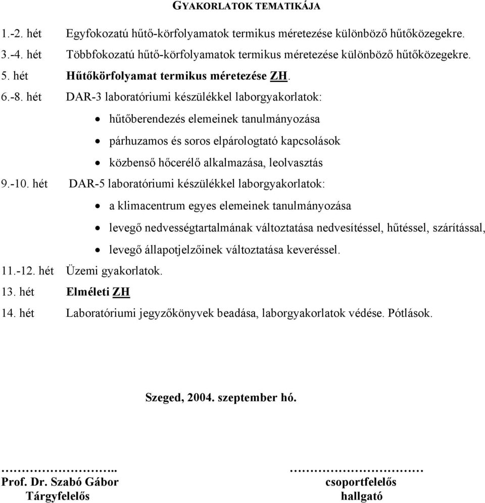 hét DAR-3 laboratóriumi készülékkel laborgyakorlatok: hűtőberendezés elemeinek tanulmányozása párhuzamos és soros elpárologtató kapcsolások közbenső hőcerélő alkalmazása, leolvasztás 9.-10.