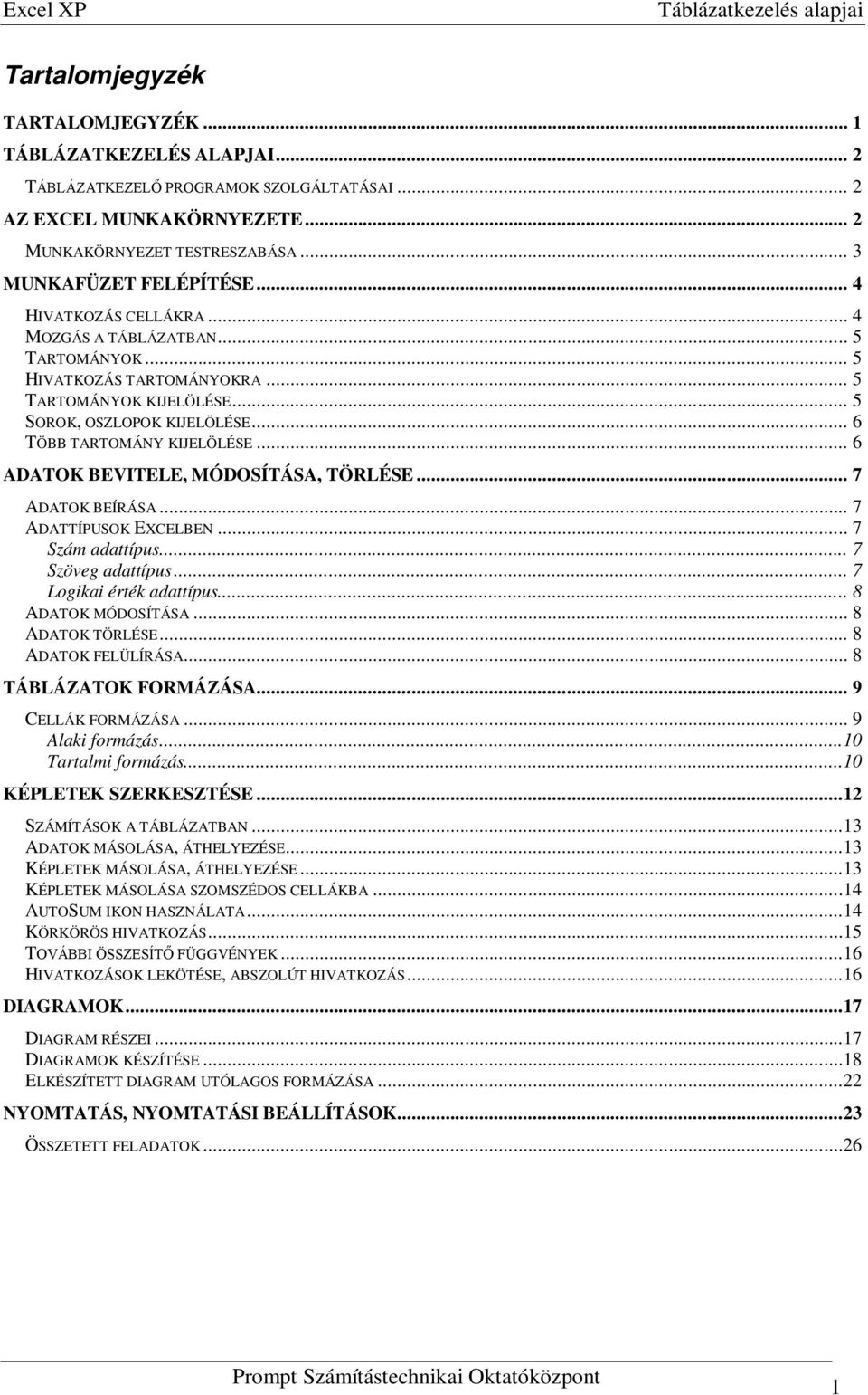 .. 6 ADATOK BEVITELE, MÓDOSÍTÁSA, TÖRLÉSE... 7 ADATOK BEÍRÁSA... 7 ADATTÍPUSOK EXCELBEN... 7 Szám adattípus... 7 Szöveg adattípus... 7 Logikai érték adattípus... 8 ADATOK MÓDOSÍTÁSA... 8 ADATOK TÖRLÉSE.