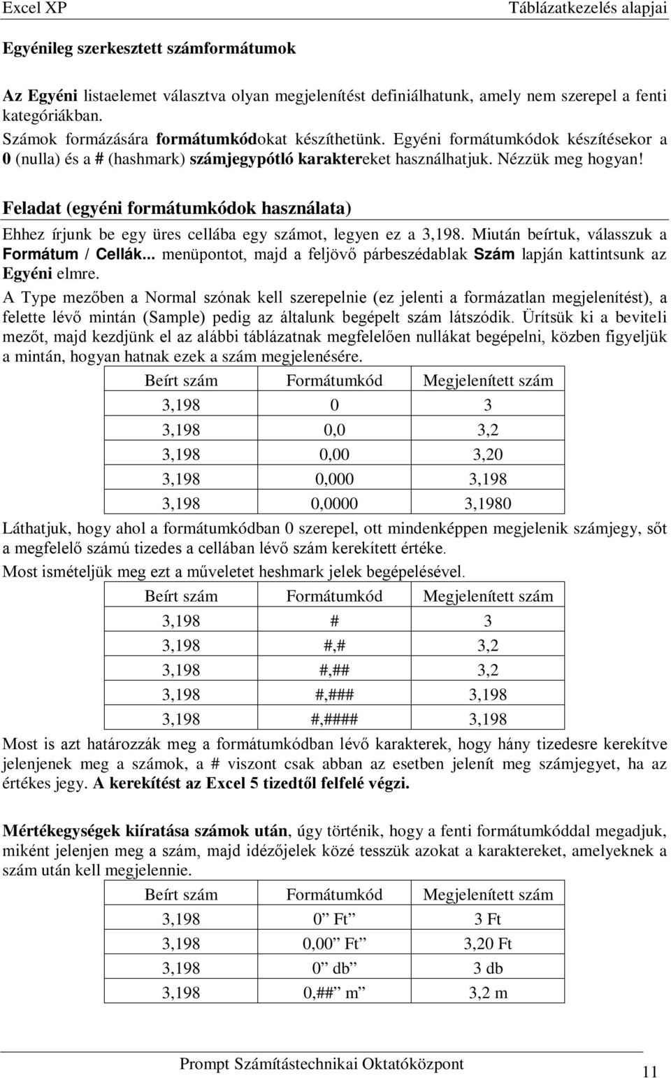 Feladat (egyéni formátumkódok használata) Ehhez írjunk be egy üres cellába egy számot, legyen ez a 3,198. Miután beírtuk, válasszuk a Formátum / Cellák.