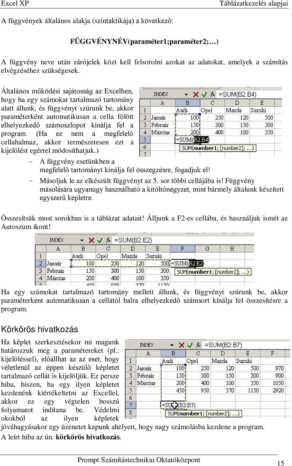 Általános működési sajátosság az Excelben, hogy ha egy számokat tartalmazó tartomány alatt állunk, és függvényt szúrunk be, akkor paraméterként automatikusan a cella fölött elhelyezkedő számoszlopot