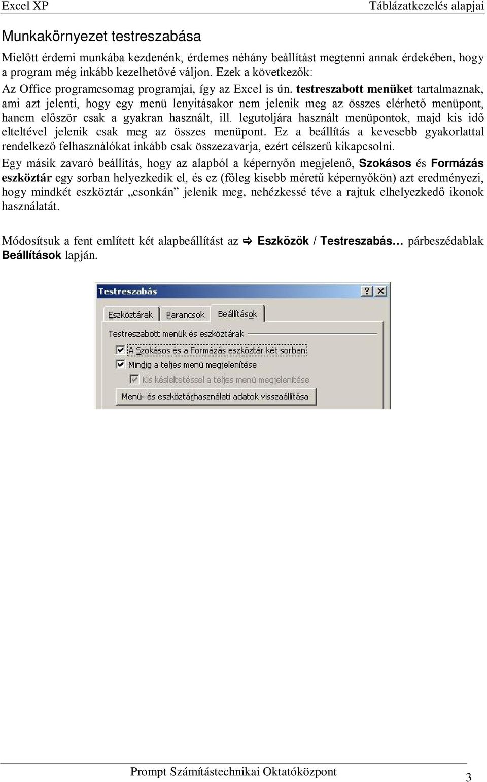 testreszabott menüket tartalmaznak, ami azt jelenti, hogy egy menü lenyitásakor nem jelenik meg az összes elérhető menüpont, hanem először csak a gyakran használt, ill.