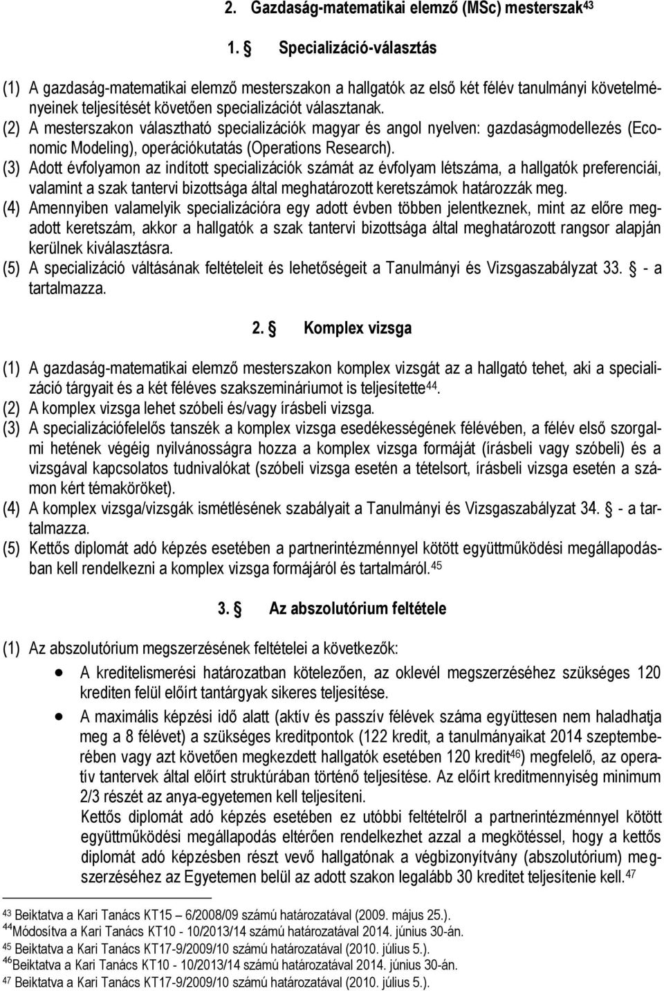 (2) A mesterszakon választható specializációk magyar és angol nyelven: gazdaságmodellezés (Economic Modeling), operációkutatás (Operations Research).