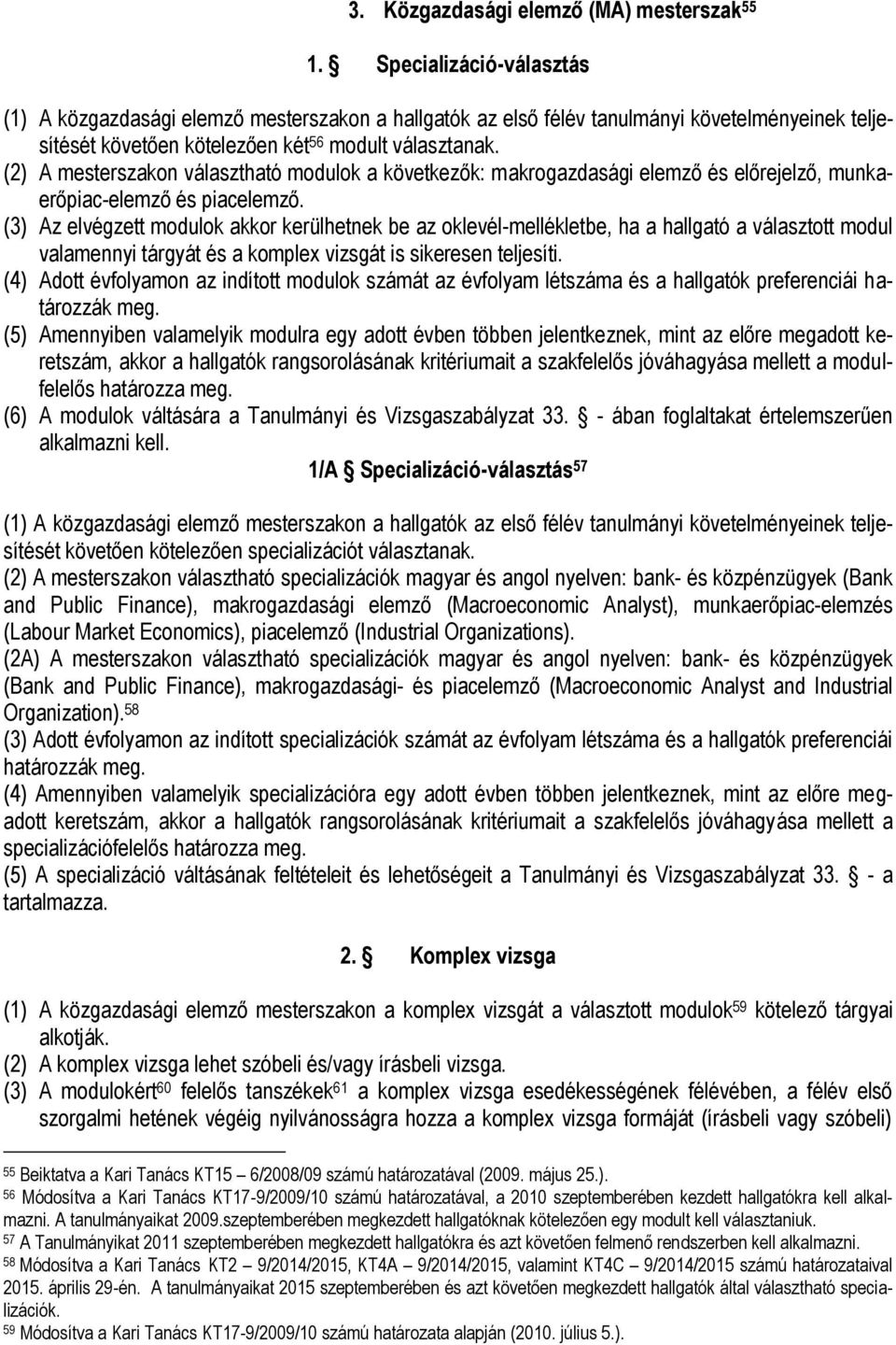 (2) A mesterszakon választható modulok a következők: makrogazdasági elemző és előrejelző, munkaerőpiac-elemző és piacelemző.