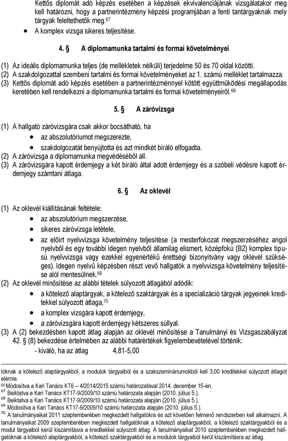 (2) A szakdolgozattal szembeni tartalmi és formai követelményeket az 1. számú melléklet tartalmazza.