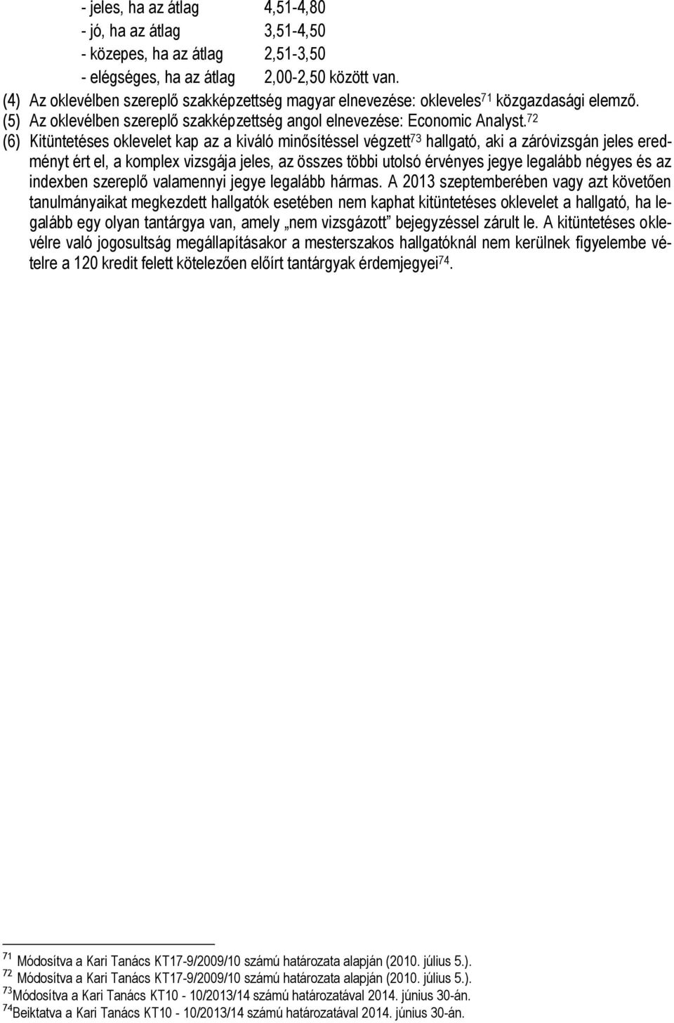 72 (6) Kitüntetéses oklevelet kap az a kiváló minősítéssel végzett 73 hallgató, aki a záróvizsgán jeles eredményt ért el, a komplex vizsgája jeles, az összes többi utolsó érvényes jegye legalább